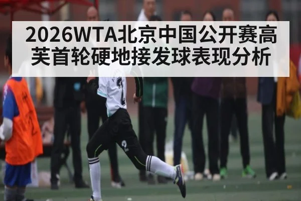 2026WTA北京中国公开赛高芙首轮硬地接发球表现分析